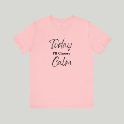Today I'll Choose Calm Tee