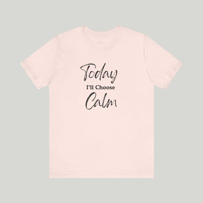 Today I'll Choose Calm Tee